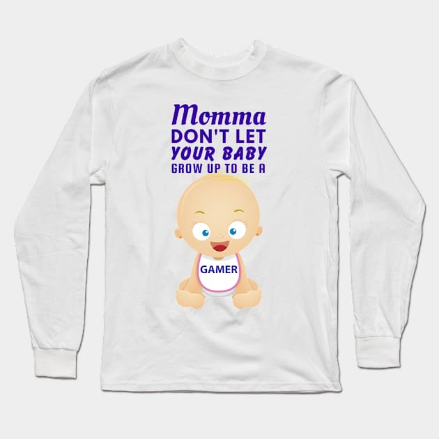 Momma, Don't Let Your Baby Grow Up to Be A Gamer Long Sleeve T-Shirt by SnarkSharks